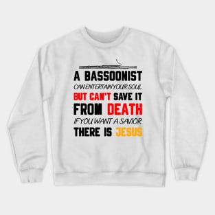 A BASSOONIST CAN ENTERTAIN YOUR SOUL BUT CAN'T SAVE IT FROM DEATH IF YOU WANT A SAVIOR THERE IS JESUS Crewneck Sweatshirt
